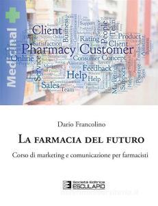 La farmacia del futuro. Corso di marketing e comunicazione per farmacisti.pdf