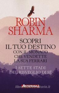 Scopri il tuo destino con il monaco che vendette la sua Ferrari. I sette stadi del risveglio di sé.pdf