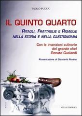 Il quinto quarto. Ritagli, frattaglie, rigaglie nella storia della gastronomia. Con le ricette del grande chef Renato Gualandi.pdf