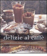 Delizie al caffè. Piccoli lussi per il palato.pdf