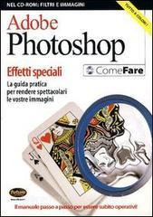 Adobe Photoshop. Effetti speciali. La guida pratica per rendere spettacolari le vostre immagini. Con CD-ROM.pdf