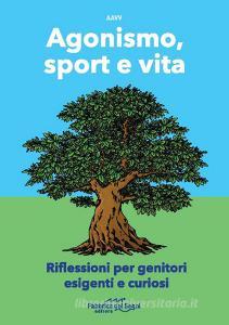Agonismo, sport e vita. Riflessioni per genitori esigenti e curiosi.pdf