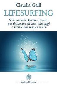 Lifesurfing. Sulle onde del potere creativo per rimuovere gli auto-sabotaggi e svelare una magica realtà.pdf