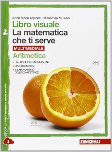 Libro visuale la matematica che ti serve. Aritmetica 2-Geometria 2. Per la Scuola media. Con e-book. Con espansione online.pdf
