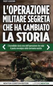 L operazione militare segreta che ha cambiato la storia. Lincredibile storia vera delloperazione che colpì il punto nevralgico della Germania nazista.pdf
