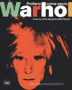 Andy Warhol. Profano come sacro. Icone su carta del genio della Pop Art. Ediz. italiana e inglese.pdf