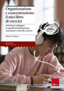Organizzazione e concentrazione: il mio libro di esercizi. Attività per sviluppare le capacità di pianificazione, attenzione e controllo emotivo.pdf