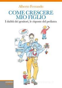 Come crescere mio figlio. I dubbi dei genitori, le risposte del pediatra.pdf