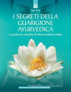 I segreti della guarigione ayurvedica. La guida più completa allantica medicina indiana.pdf