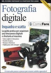 Fotografia digitale. Inquadra e scatta. La guida pratica per acquistare una fotocamera digitale e sfruttarla al massimo. Con CD-ROM.pdf