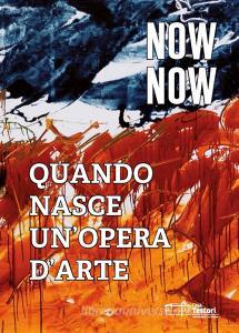 Now now. Quando nasce unopera darte. Catalogo della mostra (Rimini, 18-24 agosto 2019). Ediz. italiana e inglese.pdf