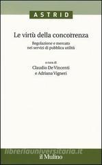 Le virtù della concorrenza. Regolazione e mercato nei servizi di pubblica utilità.pdf
