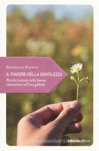Il piacere della gentilezza. Piccolo trattato sulla buona educazione nellera globale.pdf