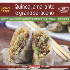 Quinoa, amaranto e grano saraceno. Idee e ricette per scoprire le alternative ai cereali tradizionali.pdf