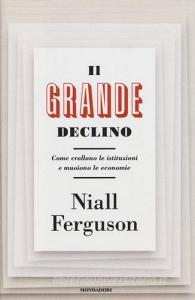 Il grande declino. Come crollano le istituzioni e muoiono le economie.pdf