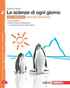 Le scienze di ogni giorno. Ediz. arancione. Con laboratorio delle competenze. Per la Scuola media. Con e-book. Con espansione online vol.2.pdf