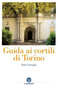 Ebook Guida ai cortili di Torino di Paolo Cornaglia edito da Il Quadrante