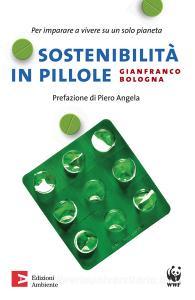 Ebook Sostenibilità in pillole. Per imparare a vivere su un solo pianeta di Bologna Gianfranco edito da Edizioni Ambiente