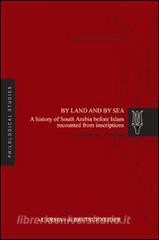 By land and by sea. A history of South Arabia before Islam recounted from inscriptions.pdf