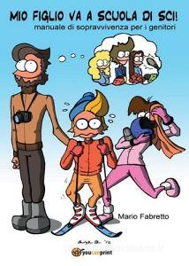 Mio figlio va a scuola di sci! Manuale di sopravvivenza per i genitori.pdf