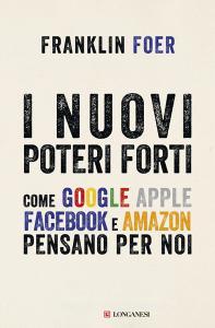 I nuovi poteri forti. Come Google Apple Facebook e Amazon pensano per noi.pdf