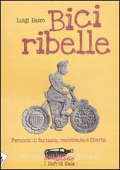 Bici ribelle. Percorsi di fantasia, resistenza e libertà.pdf
