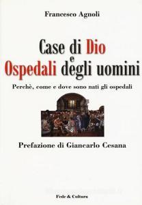 Case di Dio e ospedali degli uomini. Perché, come e dove sono nati gli ospedali.pdf
