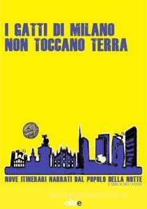 I gatti di Milano non toccano terra. Nove itinerari narrati dal popolo della notte.pdf