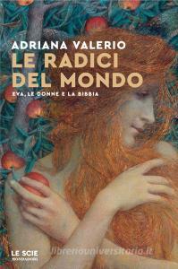Ebook Le radici del mondo di Valerio Adriana edito da Mondadori