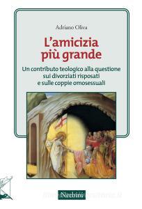 L amicizia più grande. Un contributo teologico alle questioni sui divorziari risposati e sulle coppie omosessuali.pdf