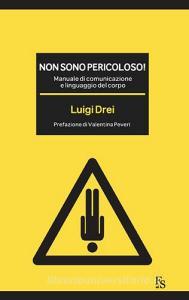 Non sono pericoloso! Manuale di comunicazione e linguaggio del corpo.pdf