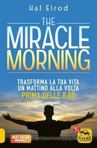 The miracle morning. Trasforma la tua vita un mattino alla volta prima delle 8:00.pdf