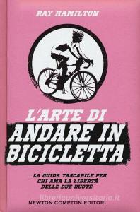 L arte di andare in bicicletta. La guida tascabile per chi ama la libertà delle due ruote.pdf