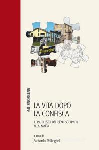 La vita dopo la confisca. Il riutilizzo dei beni sottratti alla mafia.pdf