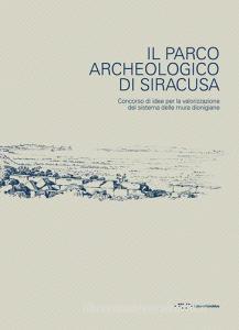 Il parco archeologico di Siracusa. Concorso di idee per la valorizzazione del sistema delle mura dionigiane.pdf