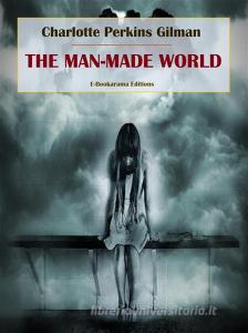 Ebook The Man-Made World di Charlotte Perkins Gilman edito da E-BOOKARAMA