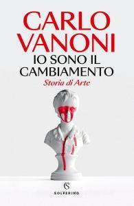 Ebook Io sono il cambiamento di Carlo Vanoni edito da Solferino