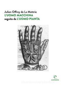 Ebook L’uomo macchina | L’uomo pianta di Julien Mettrie La Offroy de edito da Eutimia