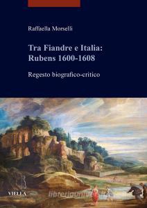 Tra Fiandre e Italia: Rubens 1600-1608. Regesto biografico-critico.pdf