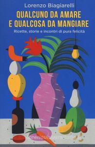 Qualcuno da amare e qualcosa da mangiare. Ricette, storie e incontri di pura felicità.pdf
