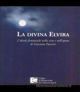 La divina Elvira. Lideale femminile nella vita e nellopera di Giacomo Puccini.pdf