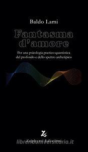Fantasma damore. Per una psicologia poetico-quantistica del profondo e dello spettro archetipico.pdf