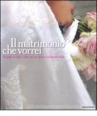 Il matrimonio che vorrei. Progetti di stile e idee per un giorno indimenticabile.pdf