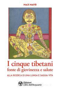 Ebook I I cinque tibetani fonte di giovinezza e salute di Max Mayr edito da L'Età dell'Acquario