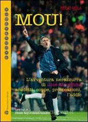 Mou! Lavventura nerazzurra di José Mourinho. Scudetti, coppe, provocazioni, laddio.pdf
