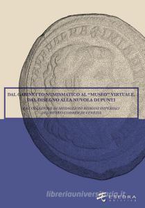 Dal Gabinetto numismatico al Museo virtuale, dal disegno alla nuvola di punti. La collezione di medaglioni romani imperiali del Museo Correr di Venezia. Ediz. illu.pdf