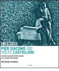 1913-2013. Pier Giacomo, 100 volte Castiglioni.pdf