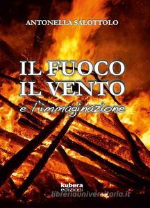 Libro Ebook Il fuoco, il vento e l'immaginazione di Antonella Salottolo di Kubera Edizioni
