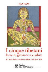 Ebook I I cinque tibetani fonte di giovinezza e salute di Max Mayr edito da L'Età dell'Acquario