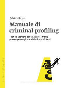 Manuale di criminal profiling. Teorie e tecniche per tracciare il profilo psicologico degli autori di crimini violenti.pdf